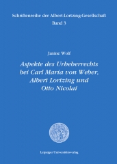 Aspekte des Urheberrechts bei Carl Maria von Weber, Albert Lortzing und Otto Nicolai.