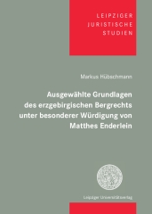 Ausgewählte Grundlagen des erzgebirgischen Bergrechts unter besonderer Würdigung von Matthes Enderlein