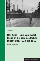 Das Stahl- und Walzwerk Riesa in beiden deutschen Diktaturen 1933 bis 1963