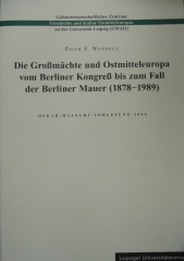 Die Großmächte und Ostmitteleuropa vom Berliner Kongreß bis zum Fall der Berliner Mauer (1878-1989)