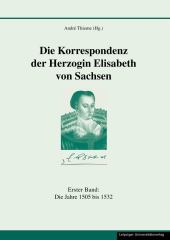 Die Korrespondenz der Herzogin Elisabeth von Sachsen und ergänzende Quellen Bd.1