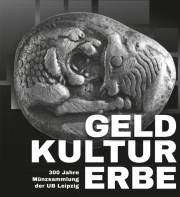 GELDKULTURERBE. 300 Jahre Münzsammlung der UB Leipzig