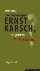 Mein Vater, Oberregierungsrat Ernst Karsch – ein geheimer NS-Widerständler?