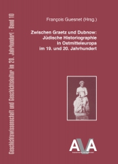 Zwischen Graetz und Dubnow: Jüdische Historiographie in Ostmitteleuropa im 19. und 20. Jahrhundert