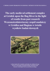 The early medieval settlement complex at Gródek upon the Bug River in the light of results from past research. Wczesnośredniowieczny zespół osadniczy w Gródku nad Bugiem w świetle wyników badań dawnych