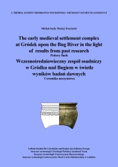 The early medieval settlement complex at Gródek upon the Bug River in the light of results from past research. Wczesnośredniowieczny zespół osadniczy w Gródku nad Bugiem w świetle wyników badań dawnych